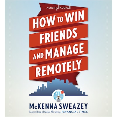 How to Win Friends and Manage Remotely – omslag til lydbogen af McKenna Sweazey
