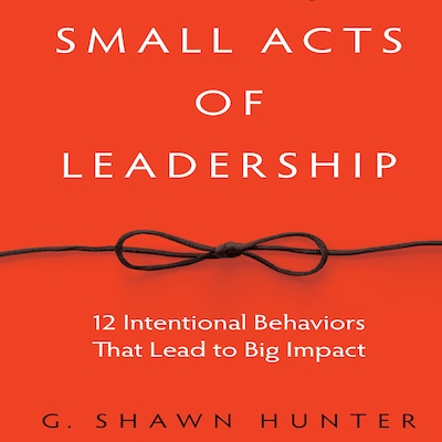 Small Acts Leadership – omslag til lydbogen af G. Shawn Hunter