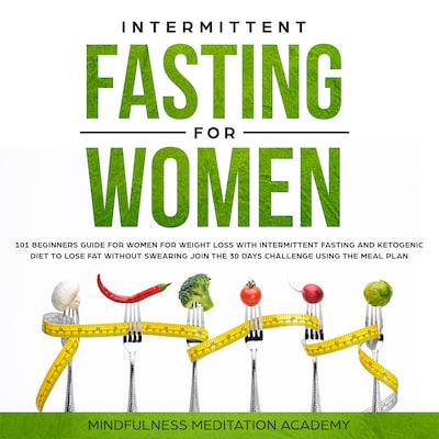Intermittent Fasting for Women: 101 Beginners Guide for Women for Weight Loss with Intermittent Fasting and Ketogenic Diet to lose Fat without Swearing - Join the 30 Days Challenge using the Meal Plan