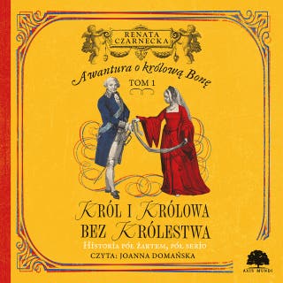 Awantura o Królową Bonę. Tom 1. Król i królowa bez królestwa – okładka audiobooka, autor Renata Czarnecka