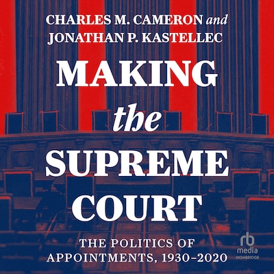 Making the Supreme Court – omslag til lydbogen af Charles M. Cameron, Jonathan P. Kastellec
