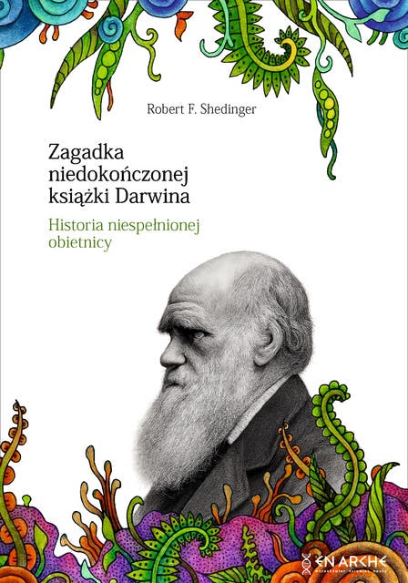 Zagadka niedokończonej książki Darwina: Historia niespełnionej obietnicy