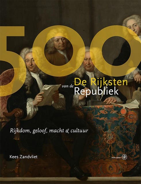 De 500 Rijksten van de Republiek: Rijkdom, geloof, macht en cultuur