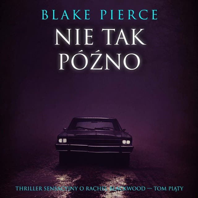 Nie tak późno (Thriller sensacyjny o Rachel Blackwood — Tom piąty)