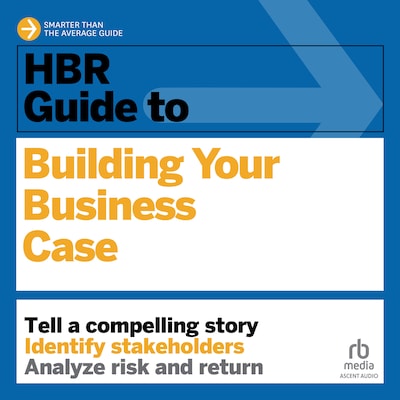 HBR Guide to Building Your Business Case – omslag til lydbogen af Raymond Sheen, Amy Gallo