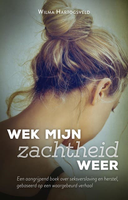 Wek mijn zachtheid weer: een aangrijpend boek over seksverslaving en herstel, gebaseerd op een waargebeurd verhaal – omslag van het luisterboek van Wilma Hartogsveld