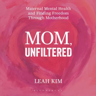 Mom, Unfiltered: Maternal Mental Health and Finding Freedom Through Motherhood – omslag till ljudboken av Leah Kim