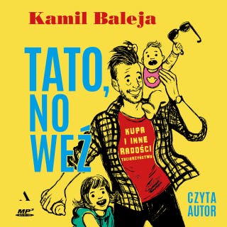 Tato, no weź. Kupa i inne radości tacierzyństwa – okładka audiobooka, autor Kamil Baleja