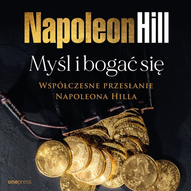 Myśl i bogać się: Współczesne przesłanie Napoleona Hilla