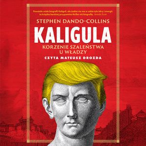 Kaligula. Korzenie szaleństwa u władzy – okładka audiobooka, autor Stephen Dando-Collins