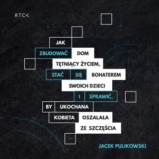 Jak zbudować dom tętniący życiem, stać się bohaterem swoich dzieci i sprawić, by ukochana kobieta oszalała ze szczęścia – okładka audiobooka, autor Jacek Pulikowski