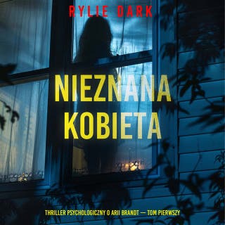 Nieznana kobieta (Thriller psychologiczny o Arii Brandt — Tom pierwszy) – okładka audiobooka, autor Rylie Dark