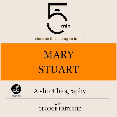 Mary Stuart: A short biography – omslag til lydbogen af 5 Minutes, 5 Minute Biographies, George Fritsche