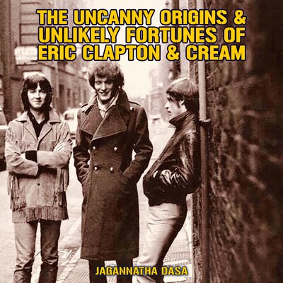 The Uncanny Origins & Unlikely Fortunes of Eric Clapton & Cream – omslag til lydbogen af Jagannatha Dasa