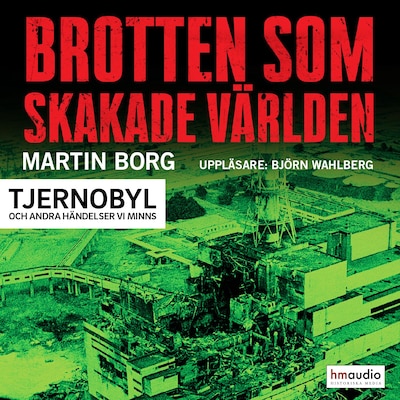 Brotten som skakade världen. Tjernobyl och andra händelser vi minns