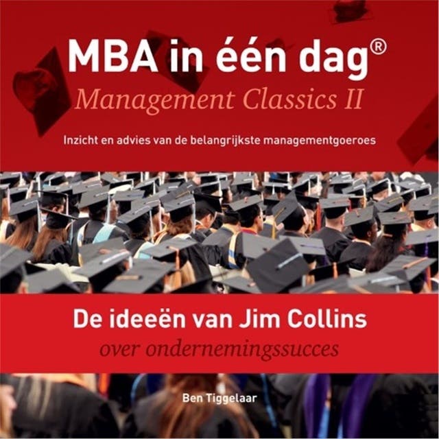 De ideeën van Jim Collins over ondernemingssucces: MBA in één dag - Management Classics II - Inzicht en advies van de belangrijkste managementgoeroes