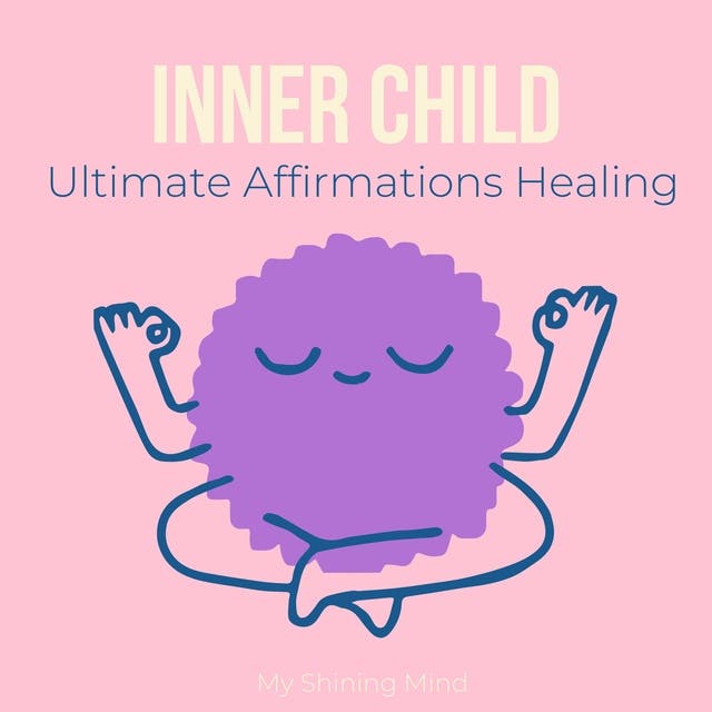 Inner Child Ultimate Affirmations Healing: Heal Your Past, Rebuild Self-Worth & Embrace Emotional Freedom, Reprogram Limiting Belief, Restore inner peace – omslag til lydbogen af My Shining Mind