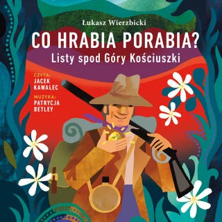 Co hrabia porabia? Listy spod Góry Kościuszki – okładka audiobooka, autor Łukasz Wierzbicki