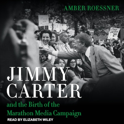 Jimmy Carter and the Birth of the Marathon Media Campaign – omslag til lydbogen af Amber Roessner