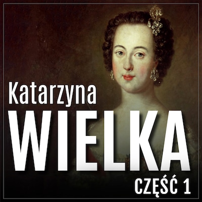 Katarzyna Wielka. Historia rozwiązłej carycy. Część 1. Droga na szczyt