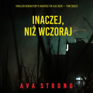 Inaczej, niż wczoraj (Thriller sensacyjny o agentce FBI Ilse Beck — Tom trzeci) – okładka audiobooka, autor Ava Strong