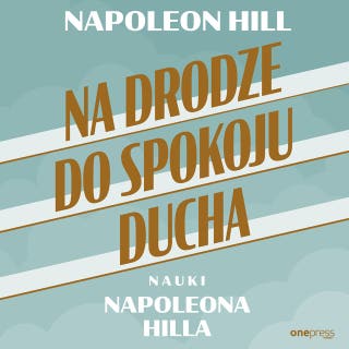 Na drodze do spokoju ducha. Nauki Napoleona Hilla – okładka audiobooka, autor Napoleon Hill