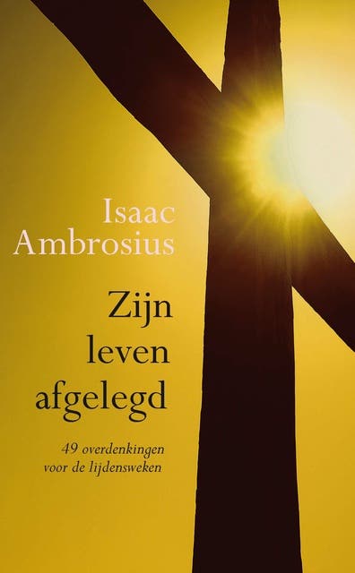 Zijn leven afgelegd: 49 overdenkingen voor de lijdensweken – omslag van het luisterboek van Isaac Ambrosius