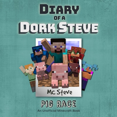 Diary of a Minecraft Dork Steve Book 4: Pig Race (An Unofficial Minecraft Diary Book)