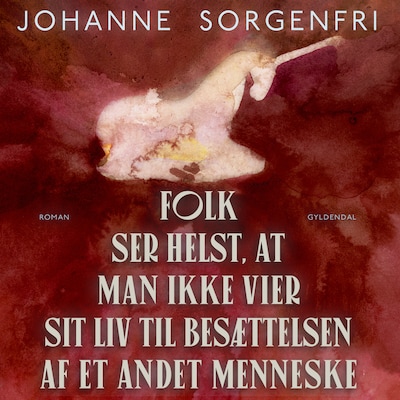 Folk ser helst, at man ikke vier sit liv til besættelsen af et andet menneske – omslag til lydbogen af Johanne Sorgenfri