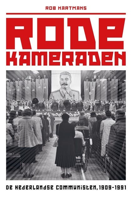 Rode kameraden: De Nederlandse communisten 1909-1991