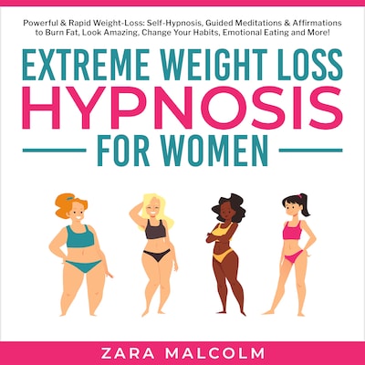 Extreme Weight Loss Hypnosis for Women: Powerful & Rapid Weight-Loss: Self-Hypnosis, Guided Meditations & Affirmations to Burn Fat, Look Amazing, Change Your Habits, Emotional Eating and More.
