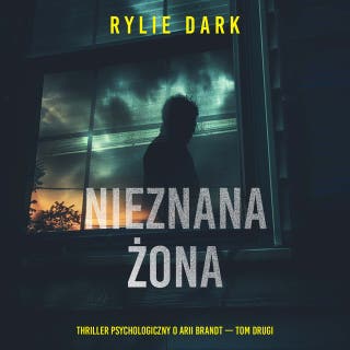 Nieznana żona (Thriller psychologiczny o Arii Brandt — Tom drugi) – okładka audiobooka, autor Rylie Dark