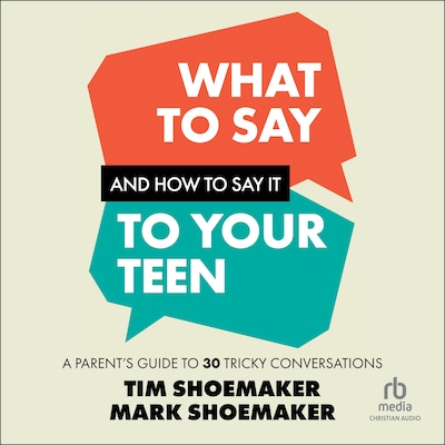 What to Say and How to Say It to Your Teen – omslag til lydbogen af Tim Shoemaker, Mark Shoemaker