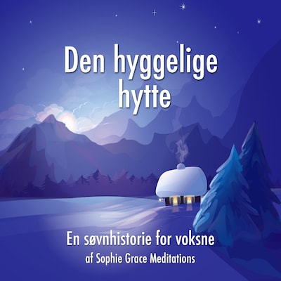 Den hyggelige hytte. En søvnhistorie for voksne – omslag til lydbogen af Sophie Påhlsson, Sophie Grace Meditations