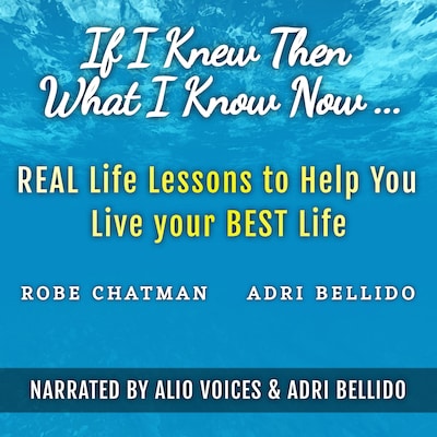 If I Knew Then What I Know Now...Real Life Lessons to Help You Live your Best Life – omslag til lydbogen af Robe Chatman, Adri Bellido
