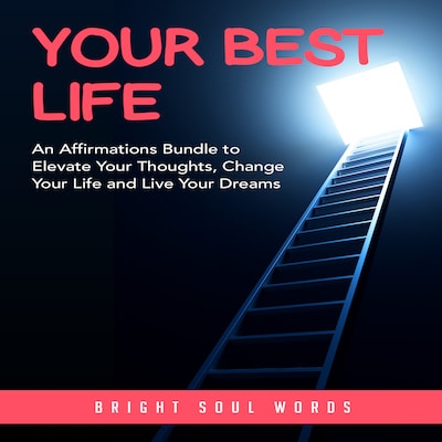 Your Best Life: An Affirmations Bundle to Elevate Your Thoughts, Change Your Life and Live Your Dreams – omslag till ljudboken av Bright Soul Words
