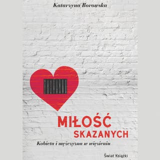 Miłość skazanych - kobieta i mężczyzna w więzieniu – okładka audiobooka, autor Katarzyna Borowska