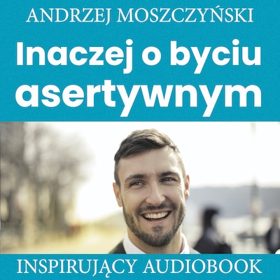 Inaczej o byciu asertywnym – okładka audiobooka, autor Andrzej Moszczyński
