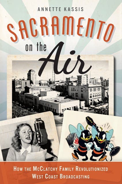 Sacramento on the Air: How the McClatchy Family Revolutionized West Coast Broadcasting – omslag til lydbogen af Annette Kassis