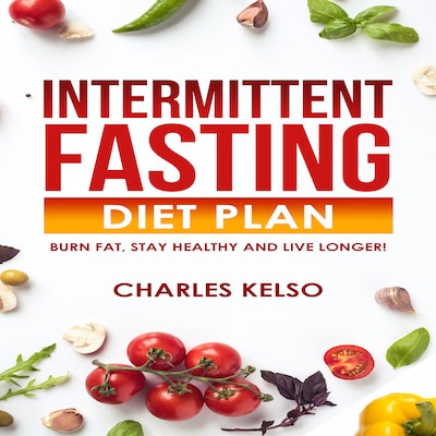 Intermittent Fasting Diet Plan: Burn Fat, Stay Healthy and Live Longer! – omslag til lydbogen af Charles Kelso