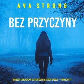 Bez przyczyny (Thriller sensacyjny o agentce FBI Dakocie Steele — Tom szósty) – okładka audiobooka, autor Ava Strong
