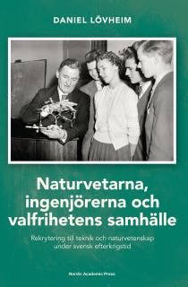 Naturvetarna, ingenjörerna och valfrihetens samhälle : rekrytering till teknik och naturvetenskap under svensk efterkrigstid