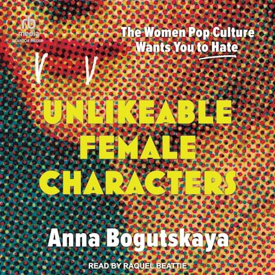 Unlikeable Female Characters – omslag til lydbogen af Anna Bogutskaya