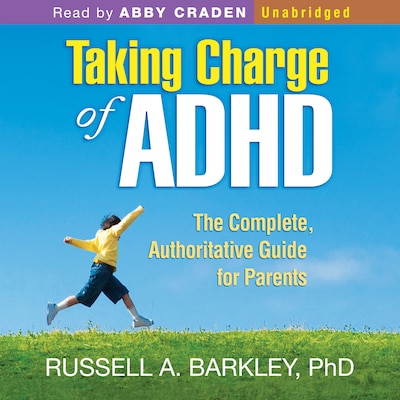 Taking Charge of ADHD: The Complete, Authoritative Guide for Parents