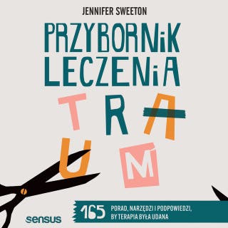 Przybornik leczenia traum. 165 porad, narzędzi i podpowiedzi, by terapia była udana – okładka audiobooka, autor Jennifer Sweeton
