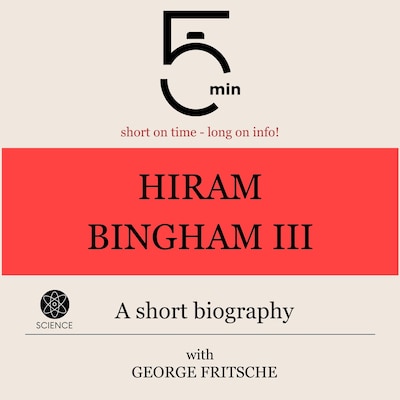 Hiram Bingham III.: A short biography – omslag til lydbogen af 5 Minutes, 5 Minute Biographies, George Fritsche