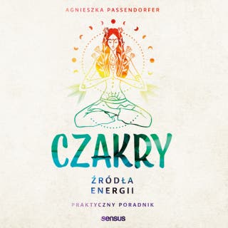 Czakry. Źródła energii. Praktyczny poradnik – okładka audiobooka, autor Agnieszka Passendorfer