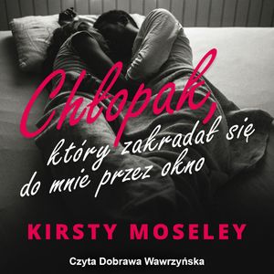 Chłopak, który zakradał się do mnie przez okno – okładka audiobooka, autor Kirsty Moseley