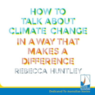 How to Talk About Climate Change – omslag til lydbogen af Rebecca Huntley