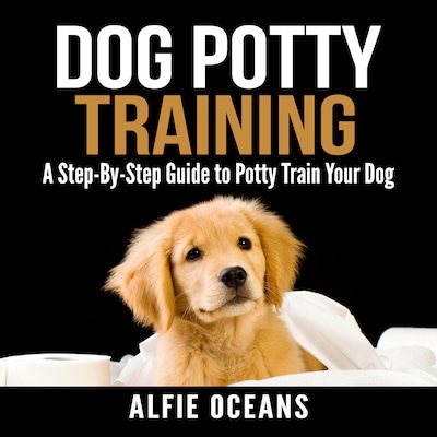 Dog Potty Training: A Step-By-Step Guide to Potty Train Your Dog – omslag til lydbogen af Alfie Oceans